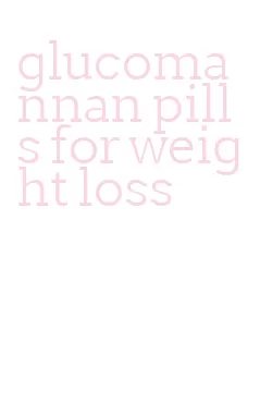 glucomannan pills for weight loss