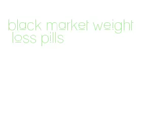 black market weight loss pills