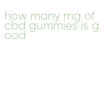 how many mg of cbd gummies is good