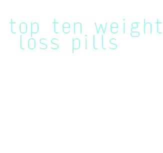 top ten weight loss pills