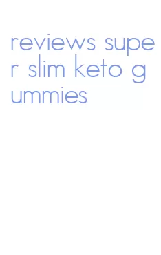 reviews super slim keto gummies