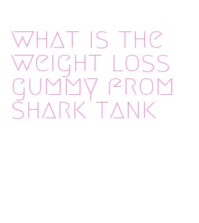 what is the weight loss gummy from shark tank