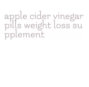 apple cider vinegar pills weight loss supplement