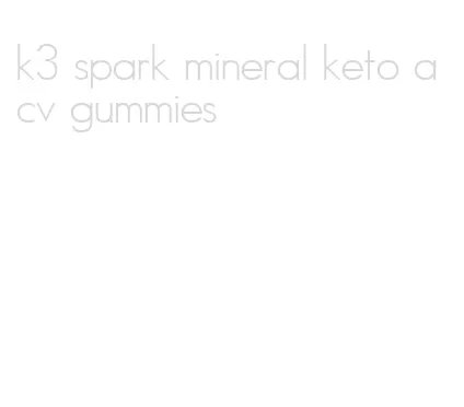 k3 spark mineral keto acv gummies