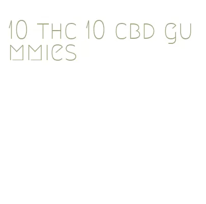 10 thc 10 cbd gummies