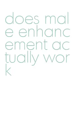 does male enhancement actually work