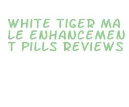 white tiger male enhancement pills reviews
