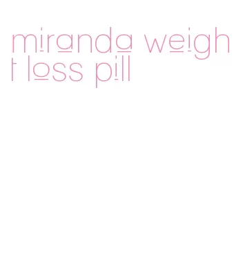 miranda weight loss pill