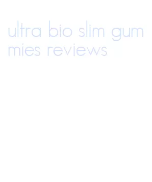 ultra bio slim gummies reviews