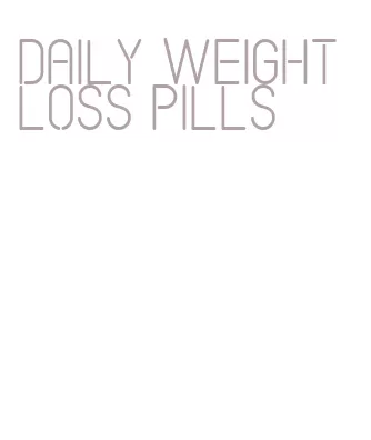 daily weight loss pills