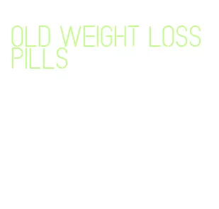 old weight loss pills