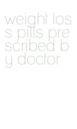 weight loss pills prescribed by doctor