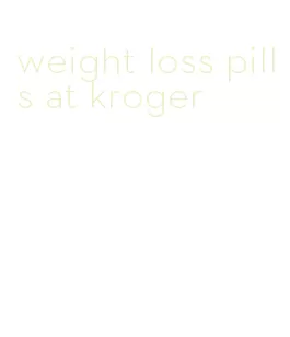 weight loss pills at kroger