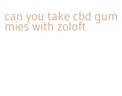 can you take cbd gummies with zoloft