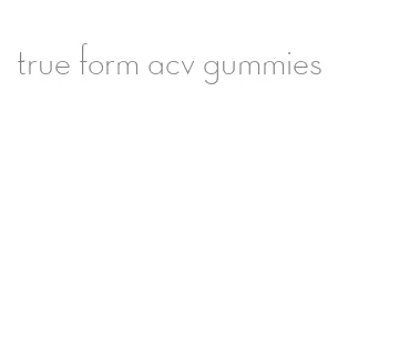 true form acv gummies