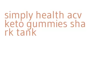simply health acv keto gummies shark tank