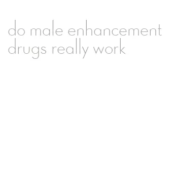 do male enhancement drugs really work