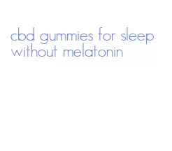 cbd gummies for sleep without melatonin