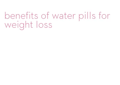 benefits of water pills for weight loss