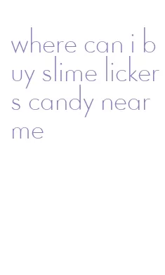 where can i buy slime lickers candy near me