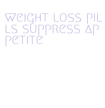 weight loss pills suppress appetite