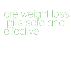 are weight loss pills safe and effective