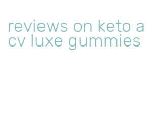 reviews on keto acv luxe gummies