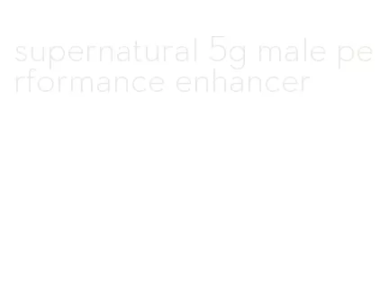 supernatural 5g male performance enhancer