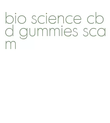bio science cbd gummies scam
