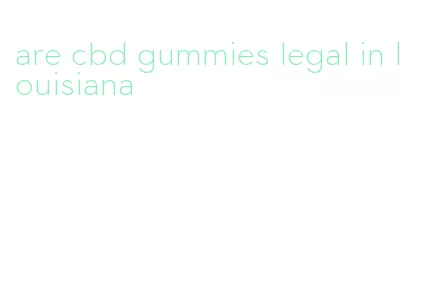 are cbd gummies legal in louisiana