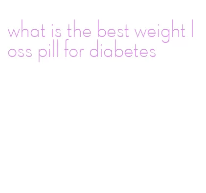 what is the best weight loss pill for diabetes