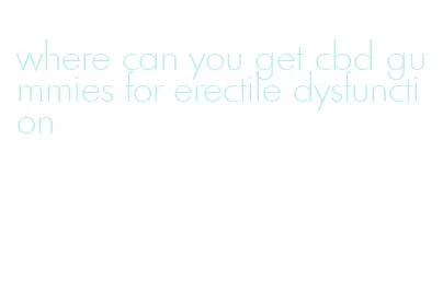 where can you get cbd gummies for erectile dysfunction