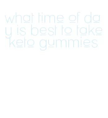 what time of day is best to take keto gummies