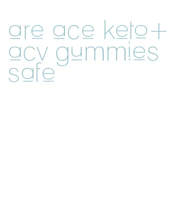 are ace keto+acv gummies safe