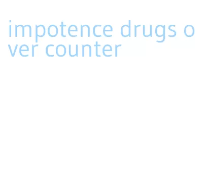 impotence drugs over counter