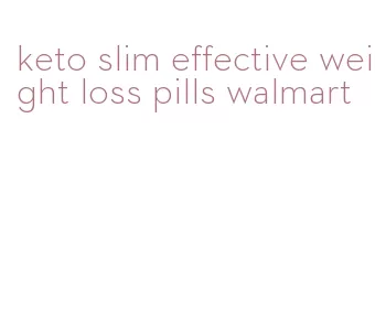 keto slim effective weight loss pills walmart