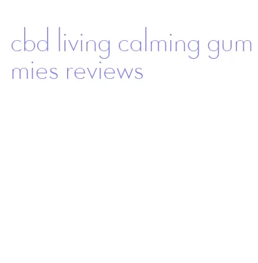 cbd living calming gummies reviews