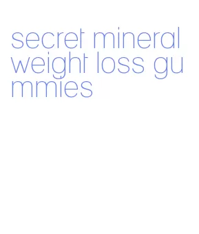 secret mineral weight loss gummies