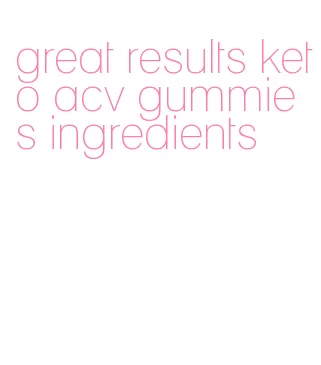 great results keto acv gummies ingredients
