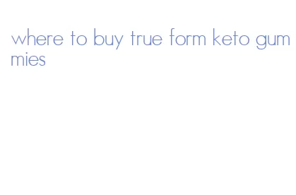 where to buy true form keto gummies