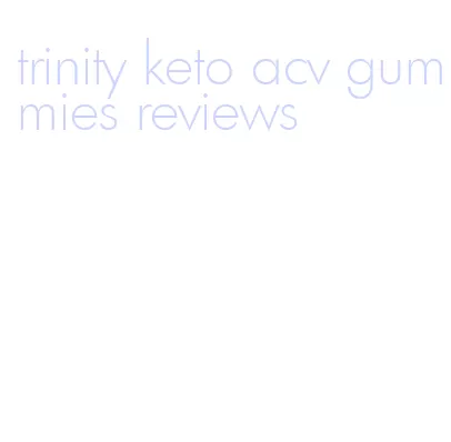 trinity keto acv gummies reviews