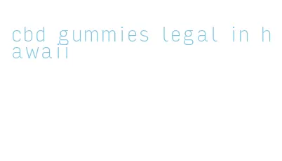 cbd gummies legal in hawaii
