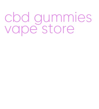 cbd gummies vape store