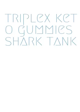 triplex keto gummies shark tank