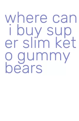 where can i buy super slim keto gummy bears