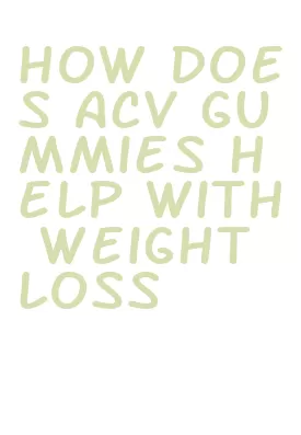 how does acv gummies help with weight loss
