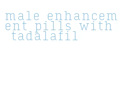 male enhancement pills with tadalafil