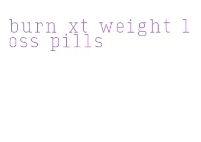 burn xt weight loss pills