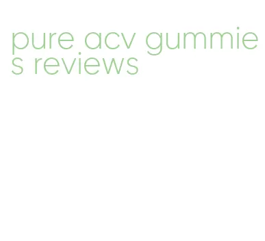 pure acv gummies reviews