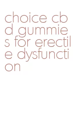 choice cbd gummies for erectile dysfunction